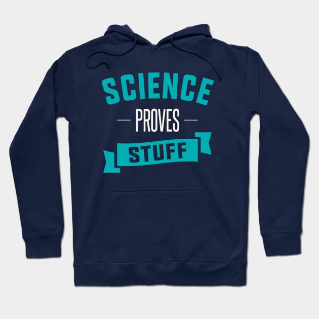 Science Proves Stuff Hoodie by Cosmo Gazoo